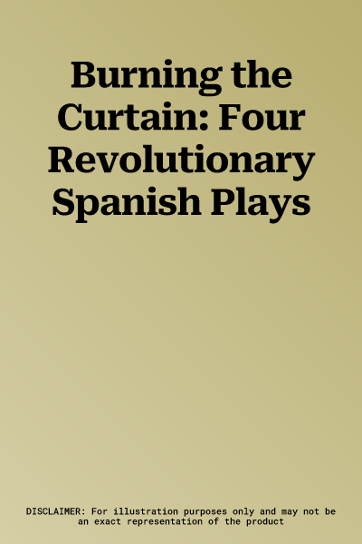 Burning the Curtain: Four Revolutionary Spanish Plays