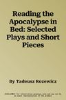 Reading the Apocalypse in Bed: Selected Plays and Short Pieces