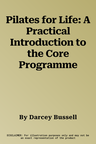 Pilates for Life: A Practical Introduction to the Core Programme