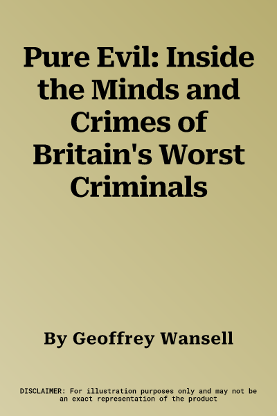 Pure Evil: Inside the Minds and Crimes of Britain's Worst Criminals