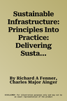 Sustainable Infrastructure: Principles Into Practice: Delivering Sustainable Infrastructure Series