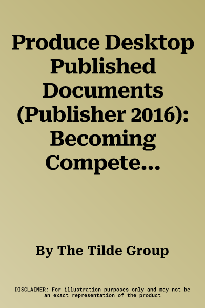 Produce Desktop Published Documents (Publisher 2016): Becoming Competent