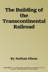 The Building of the Transcontinental Railroad