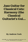 Jazz Guitar for Classical Cats: Harmony (the Classical Guitarist's Guide to Jazz, Book & Online Audio