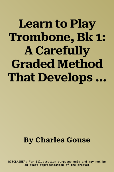 Learn to Play Trombone, Bk 1: A Carefully Graded Method That Develops Well-Rounded Musicianship