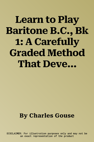 Learn to Play Baritone B.C., Bk 1: A Carefully Graded Method That Develops Well-Rounded Musicianship