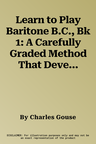 Learn to Play Baritone B.C., Bk 1: A Carefully Graded Method That Develops Well-Rounded Musicianship