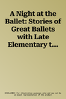 A Night at the Ballet: Stories of Great Ballets with Late Elementary to Early Intermediate Piano Arrangements