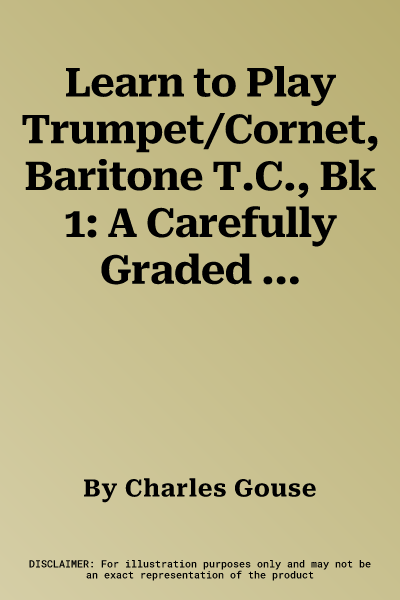 Learn to Play Trumpet/Cornet, Baritone T.C., Bk 1: A Carefully Graded Method That Develops Well-Rounded Musicianship