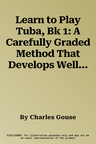 Learn to Play Tuba, Bk 1: A Carefully Graded Method That Develops Well-Rounded Musicianship