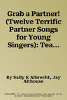 Grab a Partner! (Twelve Terrific Partner Songs for Young Singers): Teacher's Handbook