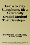 Learn to Play Saxophone, Bk 2: A Carefully Graded Method That Develops Well-Rounded Musicianship