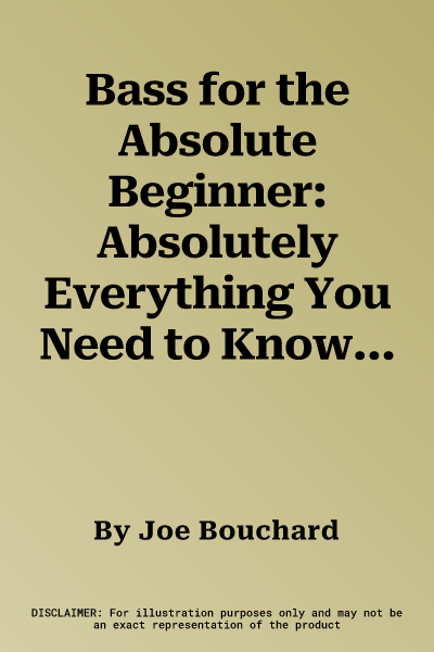 Bass for the Absolute Beginner: Absolutely Everything You Need to Know to Start Playing Now!, Book & CD