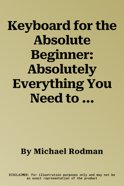 Keyboard for the Absolute Beginner: Absolutely Everything You Need to Know to Start Playing Now!, Book & CD