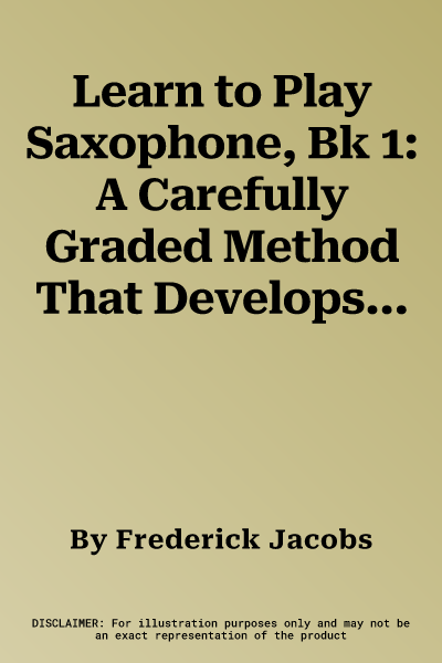 Learn to Play Saxophone, Bk 1: A Carefully Graded Method That Develops Well-Rounded Musicianship