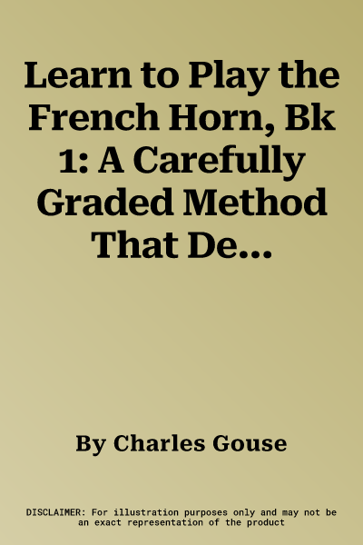 Learn to Play the French Horn, Bk 1: A Carefully Graded Method That Develops Well-Rounded Musicianship