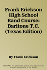 Frank Erickson High School Band Course: Baritone T.C. (Texas Edition)