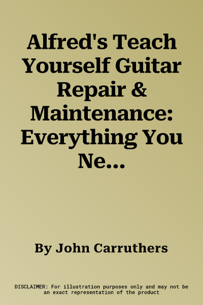 Alfred's Teach Yourself Guitar Repair & Maintenance: Everything You Need to Know to Start Working on Your Guitar!