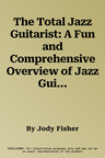 The Total Jazz Guitarist: A Fun and Comprehensive Overview of Jazz Guitar Playing, Book & CD