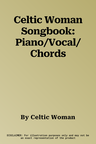 Celtic Woman Songbook: Piano/Vocal/Chords