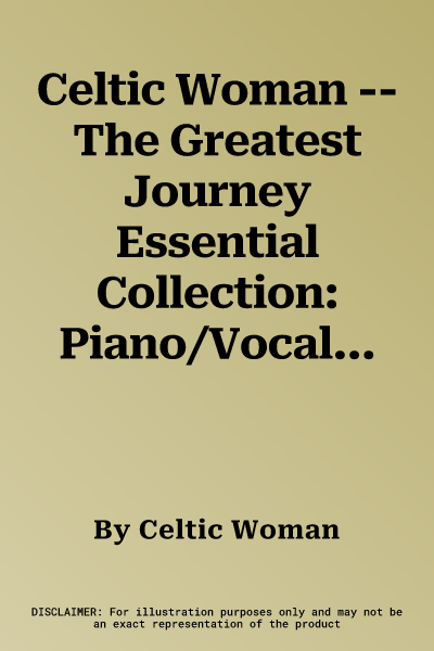 Celtic Woman -- The Greatest Journey Essential Collection: Piano/Vocal/Chords