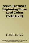 Steve Trovato's Beginning Blues Lead Guitar [With DVD]