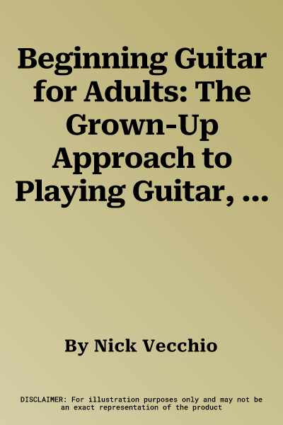 Beginning Guitar for Adults: The Grown-Up Approach to Playing Guitar, Book & Online Video/Audio