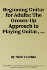 Beginning Guitar for Adults: The Grown-Up Approach to Playing Guitar, Book & Online Video/Audio