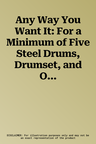 Any Way You Want It: For a Minimum of Five Steel Drums, Drumset, and Optional Bass Guitar, Conductor Score & Parts