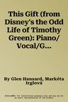 This Gift (from Disney's the Odd Life of Timothy Green): Piano/Vocal/Guitar, Sheet