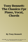 Tony Bennett: The Classics: Fpr Piano, Vocal, Chords