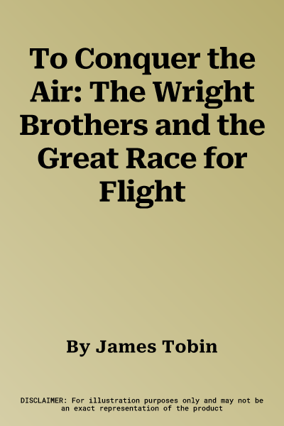 To Conquer the Air: The Wright Brothers and the Great Race for Flight