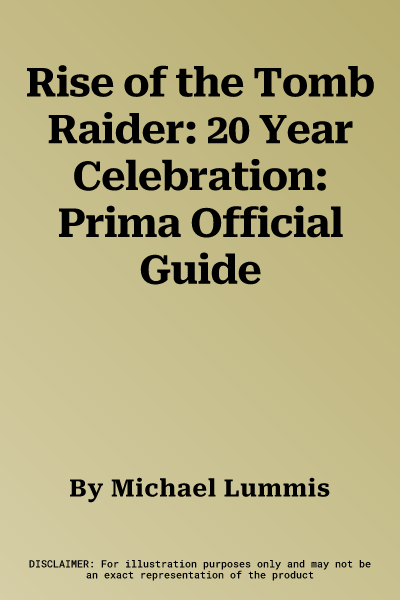 Rise of the Tomb Raider: 20 Year Celebration: Prima Official Guide