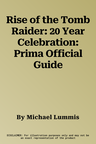 Rise of the Tomb Raider: 20 Year Celebration: Prima Official Guide