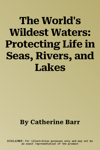 The World's Wildest Waters: Protecting Life in Seas, Rivers, and Lakes