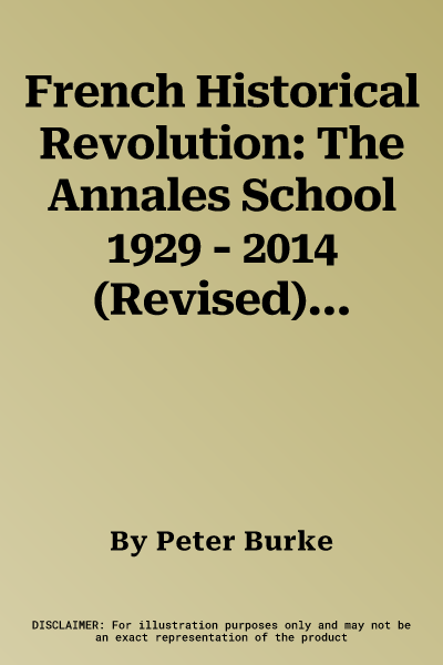 French Historical Revolution: The Annales School 1929 - 2014 (Revised) (Revised)