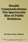 Stealth Communications: The Spectacular Rise of Public Relations