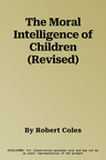 The Moral Intelligence of Children (Revised)