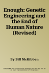 Enough: Genetic Engineering and the End of Human Nature (Revised)