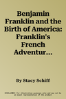 Benjamin Franklin and the Birth of America: Franklin's French Adventure 1776-85 (Revised)