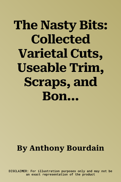 The Nasty Bits: Collected Varietal Cuts, Useable Trim, Scraps, and Bones