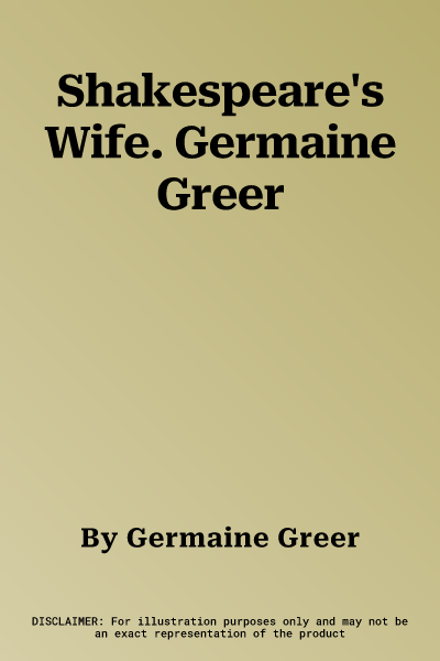 Shakespeare's Wife. Germaine Greer