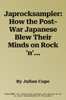 Japrocksampler: How the Post-War Japanese Blew Their Minds on Rock 'n' Roll