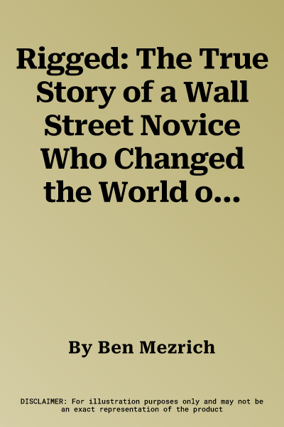 Rigged: The True Story of a Wall Street Novice Who Changed the World of Oil Forever