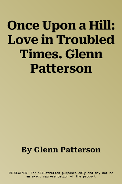 Once Upon a Hill: Love in Troubled Times. Glenn Patterson