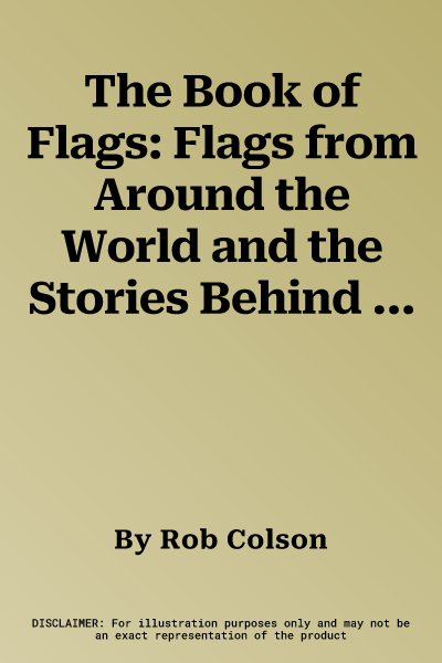 The Book of Flags: Flags from Around the World and the Stories Behind Them