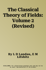 The Classical Theory of Fields: Volume 2 (Revised)