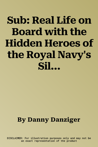 Sub: Real Life on Board with the Hidden Heroes of the Royal Navy's Silent Service