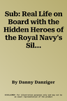 Sub: Real Life on Board with the Hidden Heroes of the Royal Navy's Silent Service