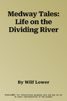 Medway Tales: Life on the Dividing River